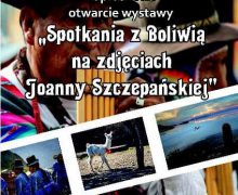 “Spotkanie z Boliwią na zdjęciach Joanny Szczepańskiej” – Oleskie Muzeum Regionalne